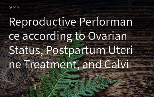 Reproductive Performance according to Ovarian Status, Postpartum Uterine Treatment, and Calving Season in Estrus Synchronized Dairy Cows