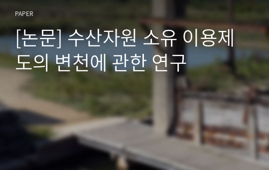 [논문] 수산자원 소유 이용제도의 변천에 관한 연구