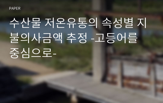 수산물 저온유통의 속성별 지불의사금액 추정 -고등어를 중심으로-