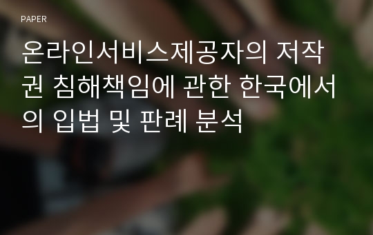 온라인서비스제공자의 저작권 침해책임에 관한 한국에서의 입법 및 판례 분석