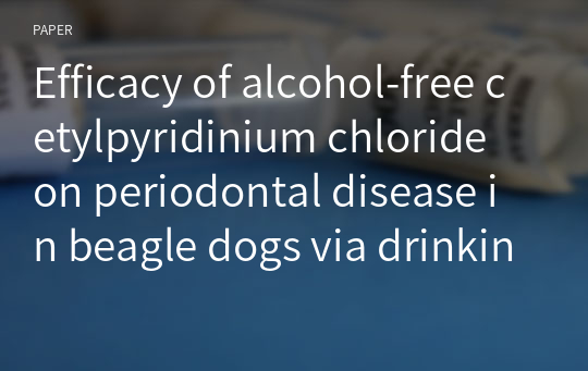 Efficacy of alcohol-free cetylpyridinium chloride on periodontal disease in beagle dogs via drinking water additive and oral gel