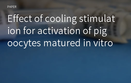 Effect of cooling stimulation for activation of pig oocytes matured in vitro