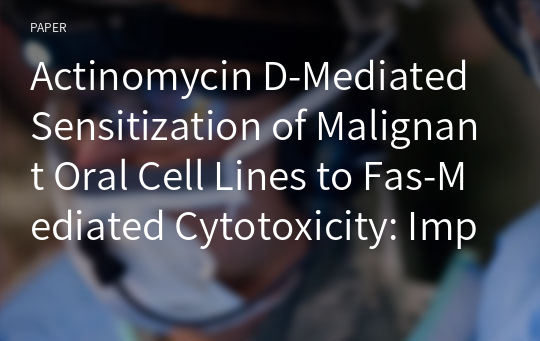 Actinomycin D-Mediated Sensitization of Malignant Oral Cell Lines to Fas-Mediated Cytotoxicity: Implication of p53 and FAP-1