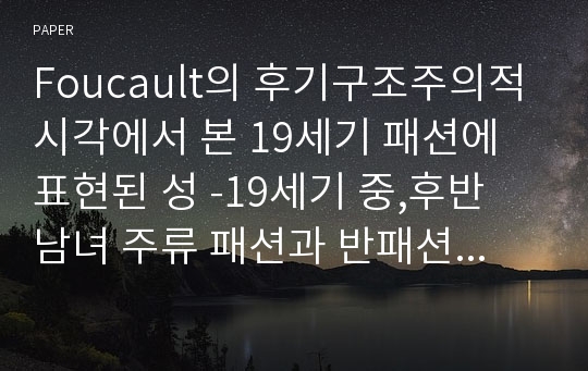 Foucault의 후기구조주의적 시각에서 본 19세기 패션에 표현된 성 -19세기 중,후반 남녀 주류 패션과 반패션에 나타난 여성성과 남성성을 중심으로-