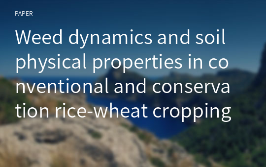 Weed dynamics and soil physical properties in conventional and conservation rice-wheat cropping systems