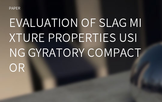 EVALUATION OF SLAG MIXTURE PROPERTIES USING GYRATORY COMPACTOR