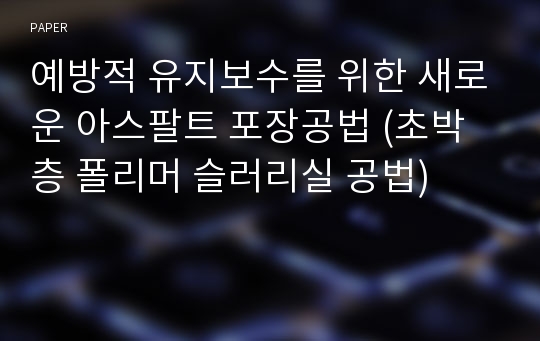 예방적 유지보수를 위한 새로운 아스팔트 포장공법 (초박층 폴리머 슬러리실 공법)