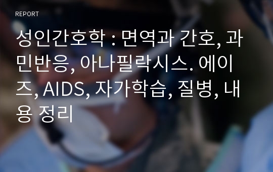 성인간호학 : 면역과 간호, 과민반응, 아나필락시스. 에이즈, AIDS, 자가학습, 질병, 내용 정리