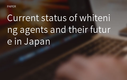 Current status of whitening agents and their future in Japan