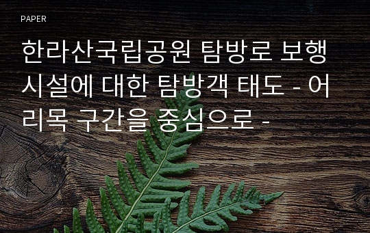 한라산국립공원 탐방로 보행시설에 대한 탐방객 태도 - 어리목 구간을 중심으로 -