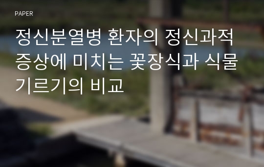 정신분열병 환자의 정신과적 증상에 미치는 꽃장식과 식물기르기의 비교