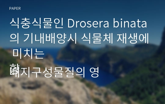 식충식물인 Drosera binata의 기내배양시 식물체 재생에 미치는
배지구성물질의 영향