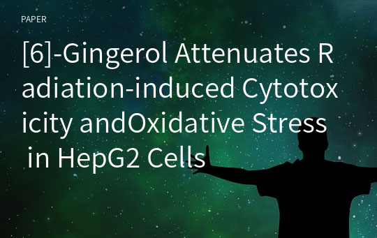 [6]-Gingerol Attenuates Radiation-induced Cytotoxicity andOxidative Stress in HepG2 Cells