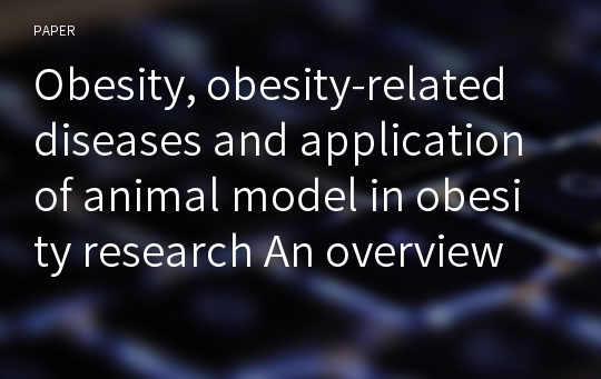 Obesity, obesity-related diseases and application of animal model in obesity research An overview