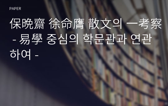 保晩齋 徐命膺 散文의 一考察 - 易學 중심의 학문관과 연관하여 -