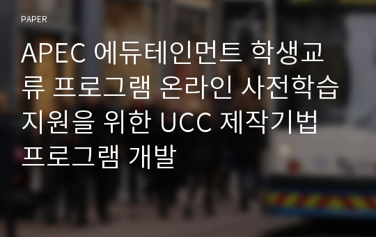 APEC 에듀테인먼트 학생교류 프로그램 온라인 사전학습지원을 위한 UCC 제작기법 프로그램 개발