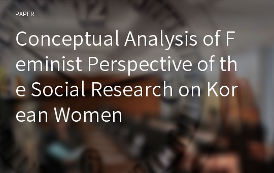 Conceptual Analysis of Feminist Perspective of the Social Research on Korean Women