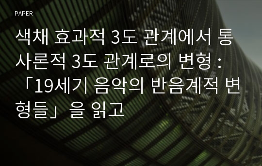 색채 효과적 3도 관계에서 통사론적 3도 관계로의 변형 : 「19세기 음악의 반음계적 변형들」을 읽고