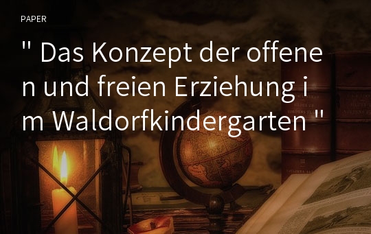 &quot; Das Konzept der offenen und freien Erziehung im Waldorfkindergarten &quot;