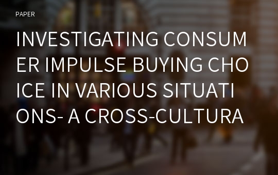 INVESTIGATING CONSUMER IMPULSE BUYING CHOICE IN VARIOUS SITUATIONS- A CROSS-CULTURAL STUDY ON THE CONSUMERS FROM THE UK AND TAIWAN