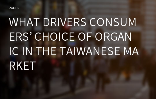 WHAT DRIVERS CONSUMERS’ CHOICE OF ORGANIC IN THE TAIWANESE MARKET