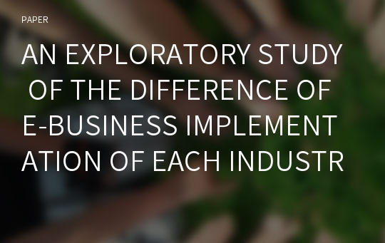 AN EXPLORATORY STUDY OF THE DIFFERENCE OF E-BUSINESS IMPLEMENTATION OF EACH INDUSTRY IN JAPAN