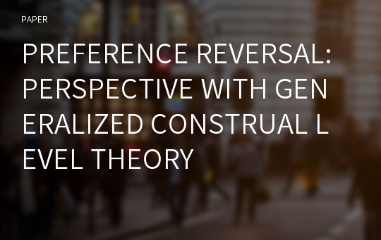 PREFERENCE REVERSAL: PERSPECTIVE WITH GENERALIZED CONSTRUAL LEVEL THEORY