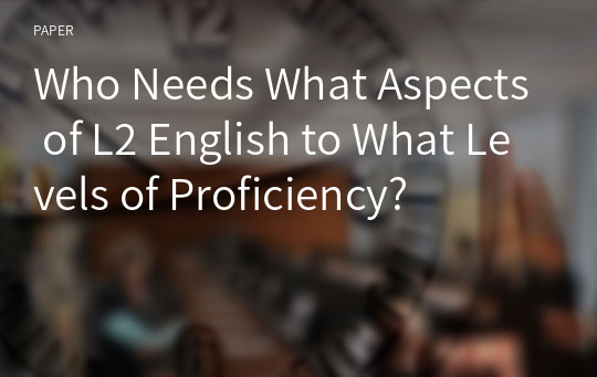 Who Needs What Aspects of L2 English to What Levels of Proficiency?