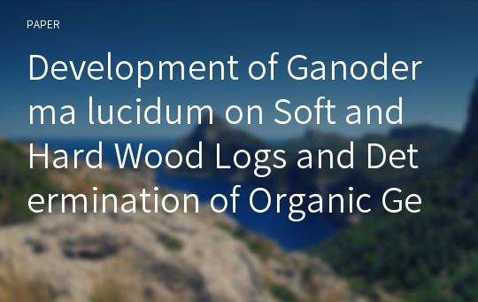 Development of Ganoderma lucidum on Soft and Hard Wood Logs and Determination of Organic Germanium and Ganoderic Acid Content of the Fruiting Body Produced