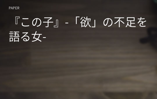 『この子』-「欲」の不足を語る女-