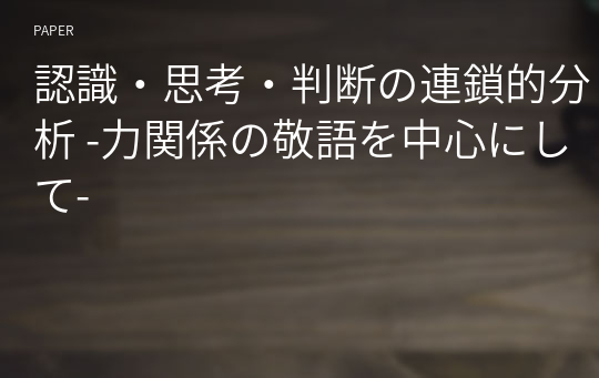 認識・思考・判断の連鎖的分析 -力関係の敬語を中心にして-