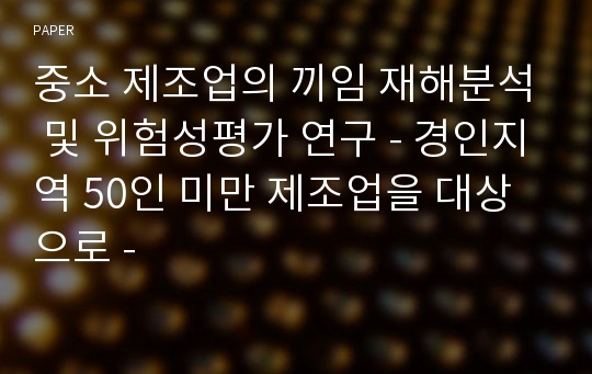 중소 제조업의 끼임 재해분석 및 위험성평가 연구 - 경인지역 50인 미만 제조업을 대상으로 -