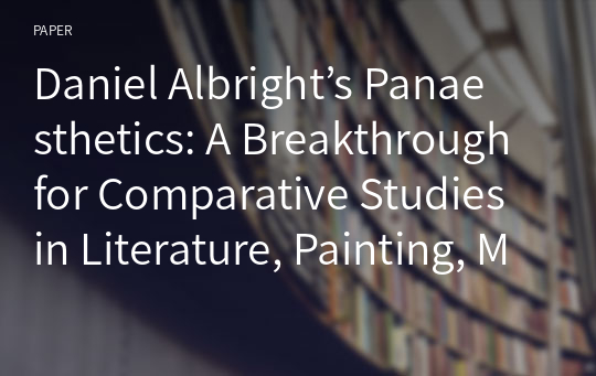 Daniel Albright’s Panaesthetics: A Breakthrough for Comparative Studies in Literature, Painting, Music