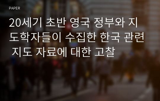 20세기 초반 영국 정부와 지도학자들이 수집한 한국 관련 지도 자료에 대한 고찰