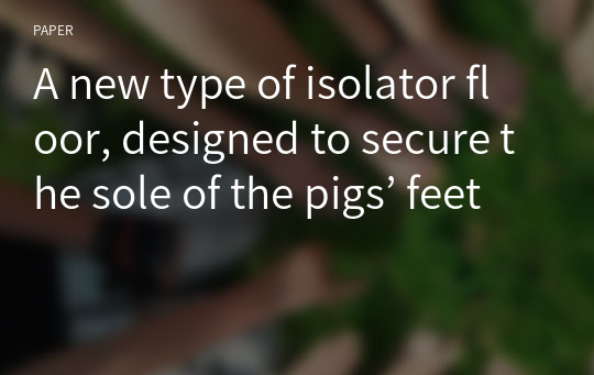 A new type of isolator floor, designed to secure the sole of the pigs’ feet