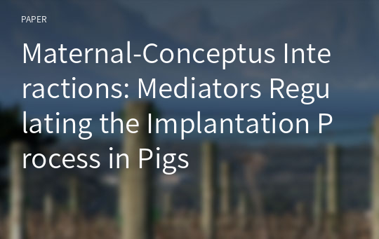 Maternal-Conceptus Interactions: Mediators Regulating the Implantation Process in Pigs