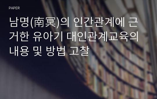 남명(南冥)의 인간관계에 근거한 유아기 대인관계교육의 내용 및 방법 고찰