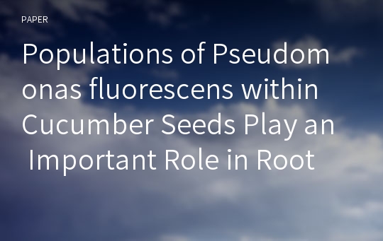 Populations of Pseudomonas fluorescens within Cucumber Seeds Play an Important Role in Root Colonizat