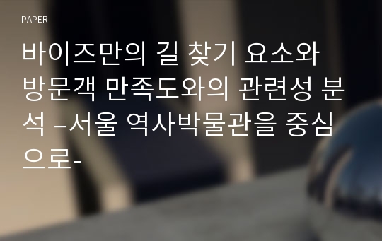 바이즈만의 길 찾기 요소와 방문객 만족도와의 관련성 분석 –서울 역사박물관을 중심으로-