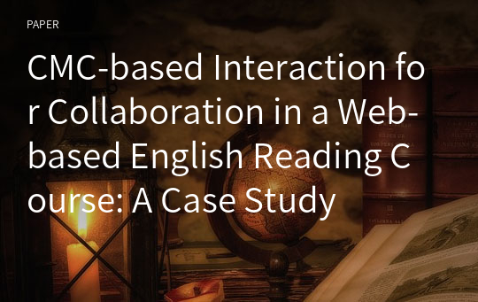 CMC-based Interaction for Collaboration in a Web-based English Reading Course: A Case Study