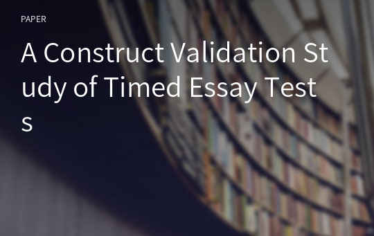 A Construct Validation Study of Timed Essay Tests