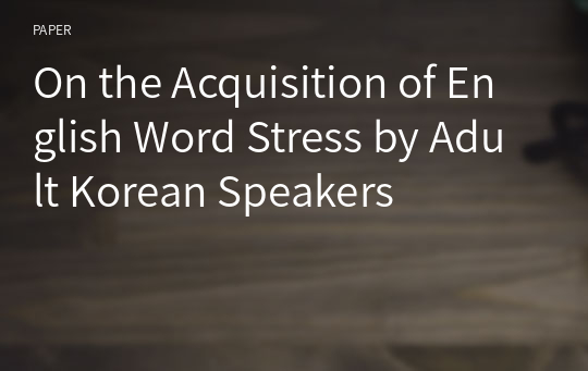 On the Acquisition of English Word Stress by Adult Korean Speakers