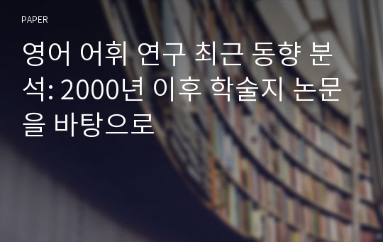 영어 어휘 연구 최근 동향 분석: 2000년 이후 학술지 논문을 바탕으로