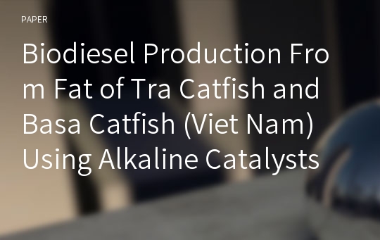Biodiesel Production From Fat of Tra Catfish and Basa Catfish (Viet Nam) Using Alkaline Catalysts