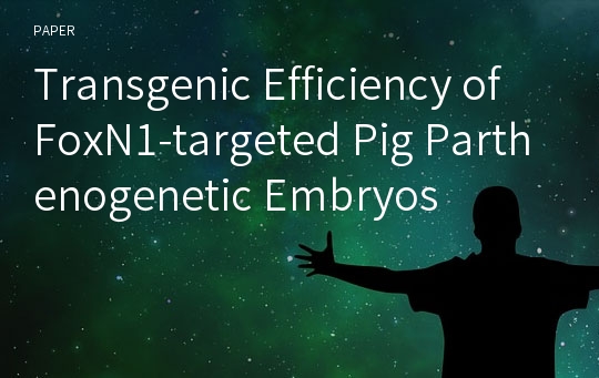 Transgenic Efficiency of FoxN1-targeted Pig Parthenogenetic Embryos