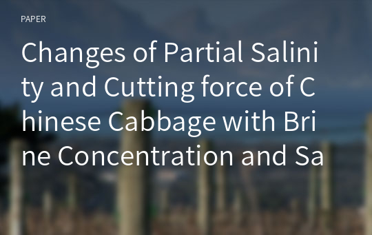 Changes of Partial Salinity and Cutting force of Chinese Cabbage with Brine Concentration and Salting time