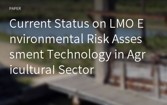 Current Status on LMO Environmental Risk Assessment Technology in AgriculturaI Sector