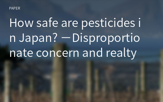 How safe are pesticides in Japan? －Disproportionate concern and realty