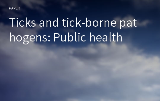 Ticks and tick-borne pathogens: Public health