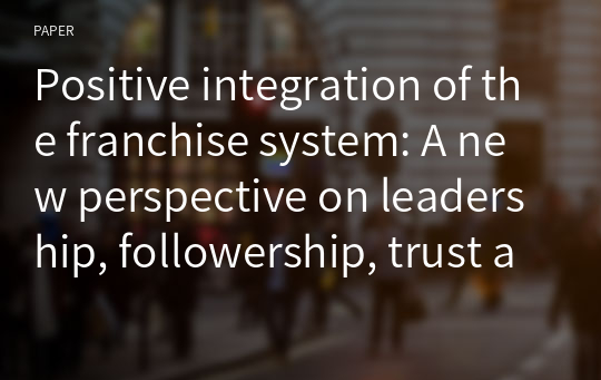 Positive integration of the franchise system: A new perspective on leadership, followership, trust and group efficacy